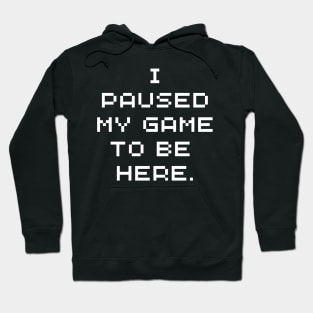 Funny Gamer wear - I paused my game to be here - Gaming Hoodie